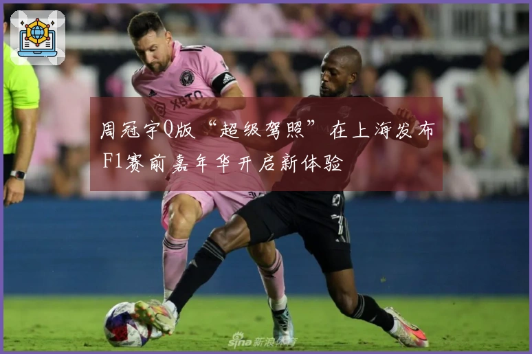 周冠宇Q版“超级驾照”在上海发布 F1赛前嘉年华开启新体验