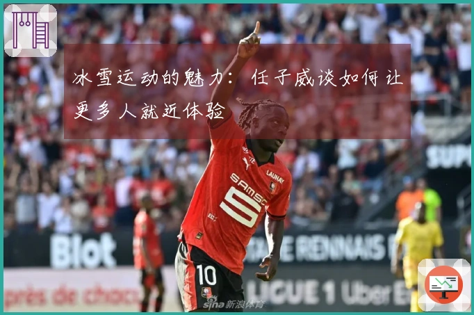 冰雪运动的魅力：任子威谈如何让更多人就近体验