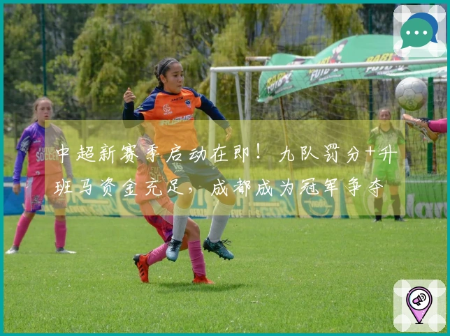 中超新赛季启动在即！九队罚分+升班马资金充足，成都成为冠军争夺热门！